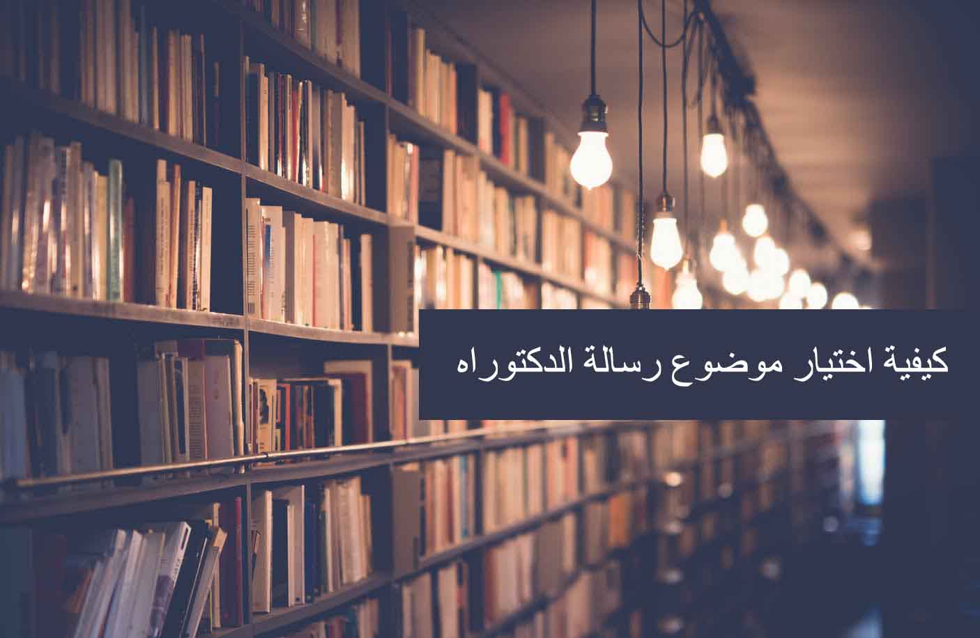 كيفية اختيار موضوع رسالة الدكتوراه